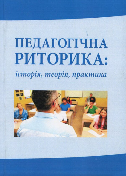 Pedagogical rhetoric: history, theory, practice / Педагогічна риторика: історія, теорія, практика Надежда Голубчик, Оксана Кучерук, Елена Горошкина 978-611-01-1335-9-1
