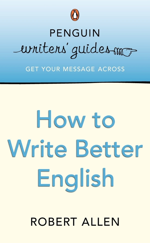 Penguin Writers' Guides: How to Write Better English / Penguin Writers' Guides: How to Write Better English  9780141016764-1