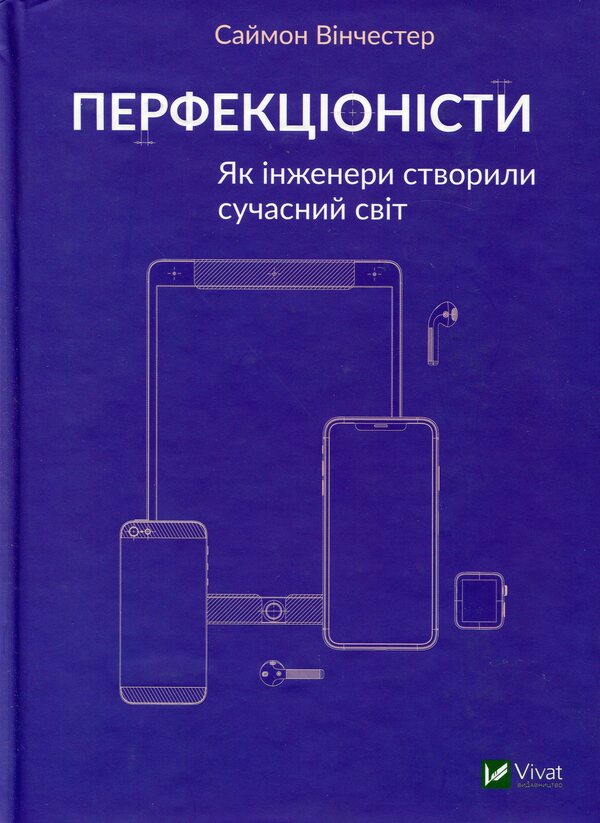 Perfectionists How Engineers Created The Modern World - Перфекцонсти Як нженери створили сучасний свт Simon Winchester - Саймон Внчестер 9789669820358-1