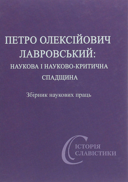 Petro Oleksiyovych Lavrovsky. Scientific and scientific-critical heritage / Петро Олексійович Лавровський. Наукова і науково-критична спадщина  978-966-489-491-0-1