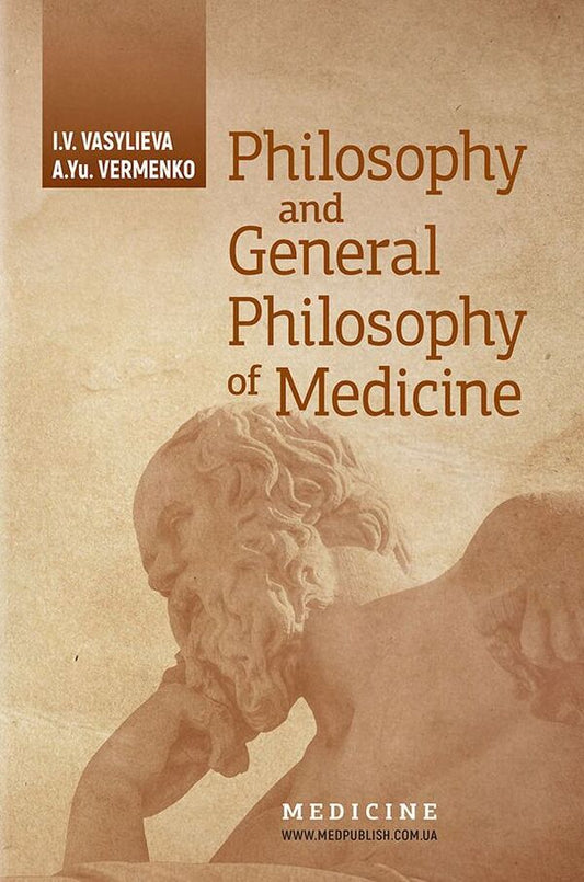Philosophy and General Philosophy of Medicine. Study guide / Philosophy and fundamental philosophy in medicine / Philosophy and General Philosophy of Medicine. Study guide / Філософія і загальна філософія в медицині Анатолий Верменко, Ирина Васильева 978-617-505-717-9-1