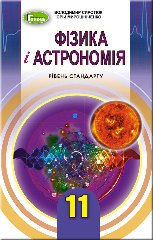 Physics and astronomy 11th grade. Textbook (standard level) / Фізика і астрономія 11 клас. Підручник (рівень стандарту) Владимир Сиротюк 978-966-11-0982-6-1