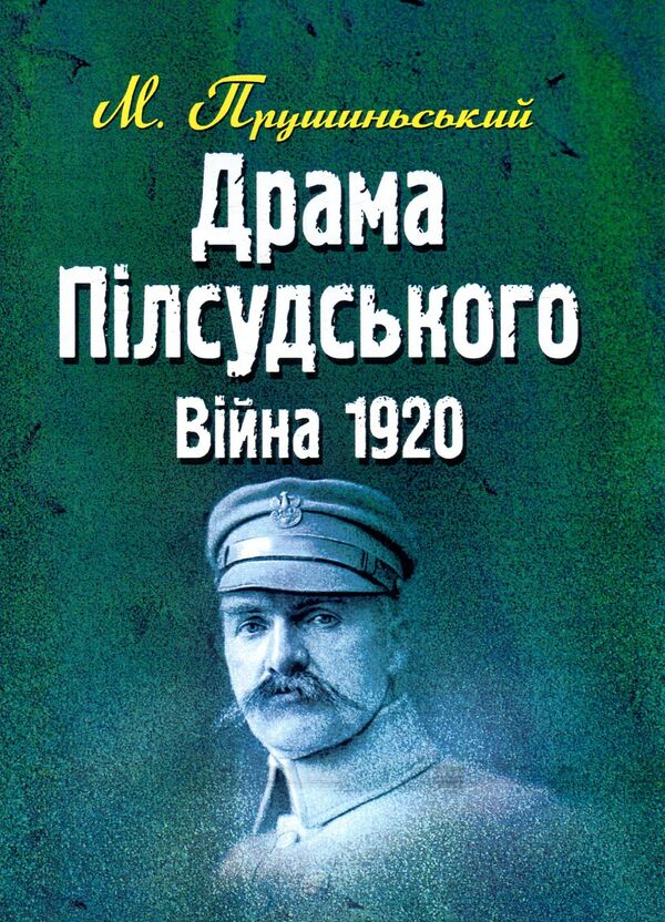Pilsudski's drama. The war of 1920 / Драма Пілсудського. Війна 1920 р. Мечислав Прушинский 978-611-01-1357-1-1
