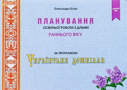 Planning educational work with young children under the 'Ukrainian Preschool' program / Планування освітньої роботи з дітьми раннього віку за програмою «Українське дошкілля» Александра Билан 978-966-944-291-8-1