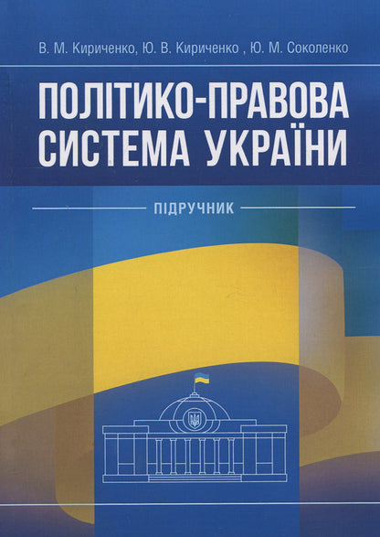 Political and legal system of Ukraine: textbook / Політико-правова система України: підручник Виктор Кириченко, Юрий Кириченко, Юлия Соколенко 978-617-673-842-8-1