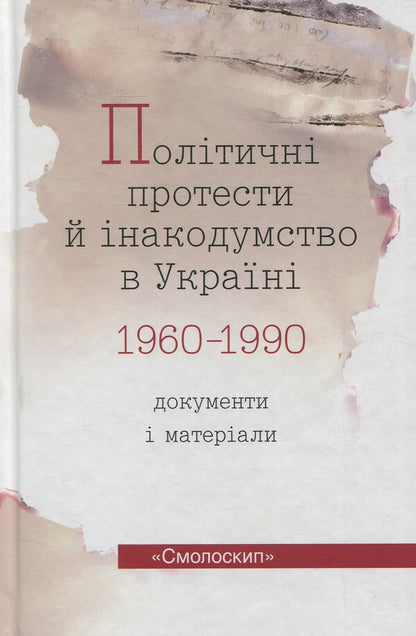 Political protests and dissent in Ukraine 1960-1990. Documents and materials / Політичні протести й інакодумство в Україні 1960-1990. Документи і матеріали  978-966-2164-69-5-1