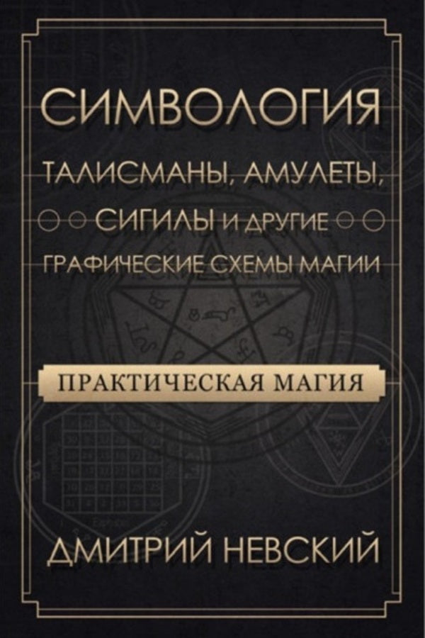 Practical Magic Symbolology Talismans, Amulets, Sigils And Other Graphic Designs Of Magic - Практическая магия Симвология Талисманы, амулеты, сигилы и другие графические схемы магии Nevsky Dmitry - Невский Дмитрий Does not apply-1