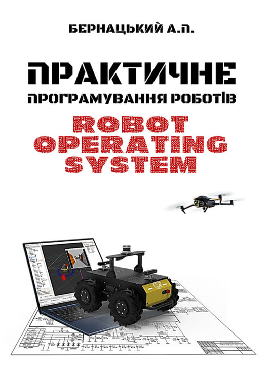 Practical Robot Programming: Robot Operating System / Практичне програмування роботів: Robot Operating System Anatoly Bernatskyi / Анатолій Бернацький 9786178739096-1