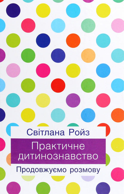 Practical paediatrics. We continue the conversation / Практичне дитинознавство. Продовжуємо розмову Светлана Ройз 978-966-521-751-0-1