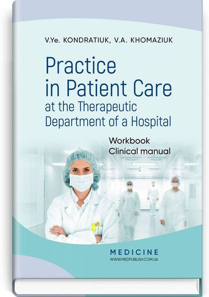 Practice in Patient Care at the Therapeutic Department of a Hospital / Practice in Patient Care at the Therapeutic Department of a Hospital В.Е. Кондратюк, В.А. Хомазюк 978-617-505-779-7-1
