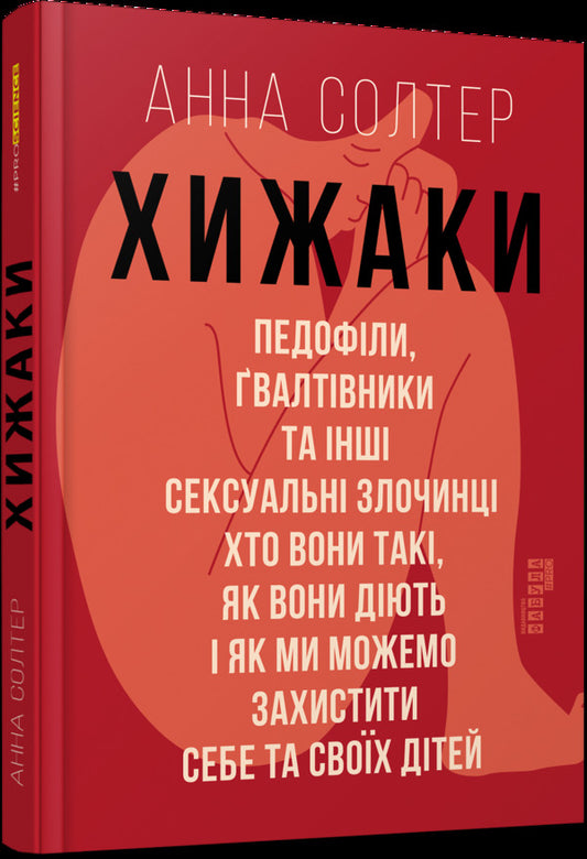 PredatorsPedophiles, rapists and other sex offenders: who they are, how they act and how we can protect ourselves and our children / Хижаки. Педофіли, ґвалтівники та інші сексуальні злочинці: хто вони такі, як вони діють і як ми можемо захистити себе та своїх дітей Анна Солтер 978-617-09-7248-4-1