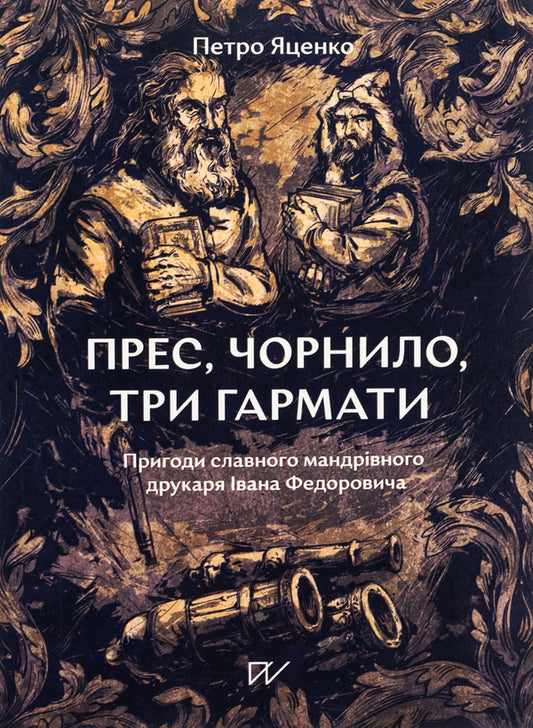 Press, ink, three guns. Adventures of the famous traveling printer Ivan Fedorovych / Прес, чорнило, три гармати. Пригоди славного мандрівного друкаря Івана Федоровича Петр Яценко 978-617-7925-90-2-1