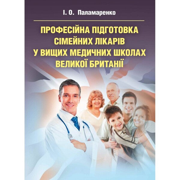 Professional training of family doctors in higher medical schools of Great Britain / Професійна підготовка сімейних лікарів у вищих медичних школах Великої Британії И. Паламаренко 978-617-673-356-0-1