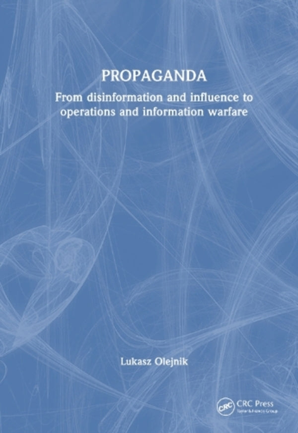 Propaganda: from Disinformation and Influence to Operations and Information Warfare / PROPAGANDA: From disinformation and influence to operations and information warfare Лукаш Олейник 9781032813721-1