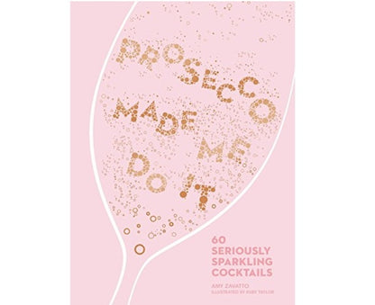 Prosecco Made Me Do It: 60 Seriously Sparkling Cocktails / Prosecco Made Me Do It: 60 Seriously Sparkling Cocktails Эми Заватто 9780008260170-1