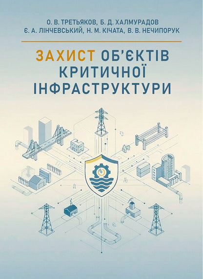 Protection Of Critical Infrastructure Facilities - Захист обктв критично нфраструктури O. V. Tretyakov, Batyr Khalmuradov, Edgar Linchevskyi, N. M. Kichata, V. V. Nechiporuk - ох В. Третьяков, Батир Халмурадов, Едгар Лнчевський, Н. М. Кчата, В. В. Нечипорук 9786178829742-1