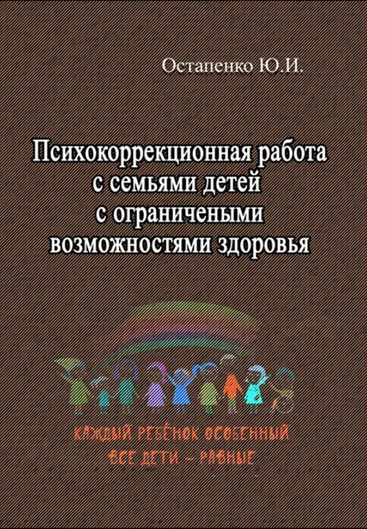 Psychocorrectional work with families of children with disabilities / Психокоррекционная работа с семьями детей с ограниченными возможностями здоровья Ю. Остапенко 978-611-011-552-0-1