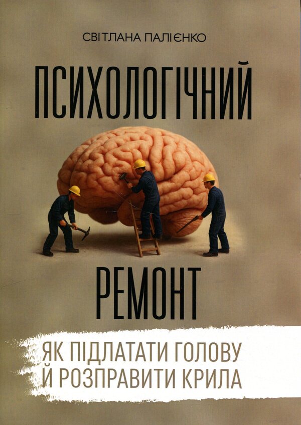 Psychological repair. How to fix the head and spread the wings / Психологічний ремонт. Як підлатати голову й розправити крила Светлана Палиенко 978-611-01-3620-4-1