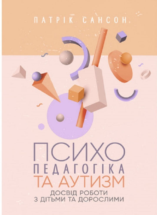 Psychopedagogy and autism. Experience working with children and adults / Психопедагогіка та аутизм. Досвід роботи з дітьми та дорослими Патрик Сансон 9789663706764-1