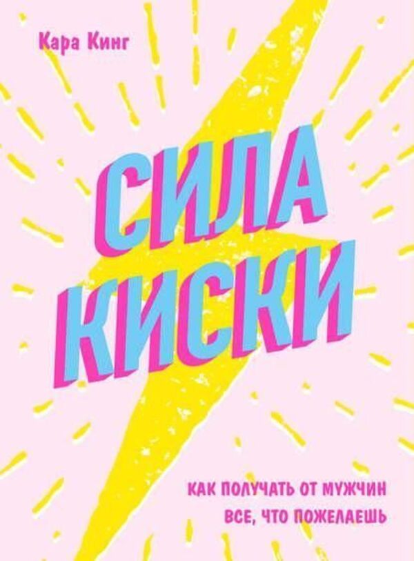 Pussy power. How to get everything you want from men / Сила киски. Как получать от мужчин все, что пожелаешь Кара Кинг 1
