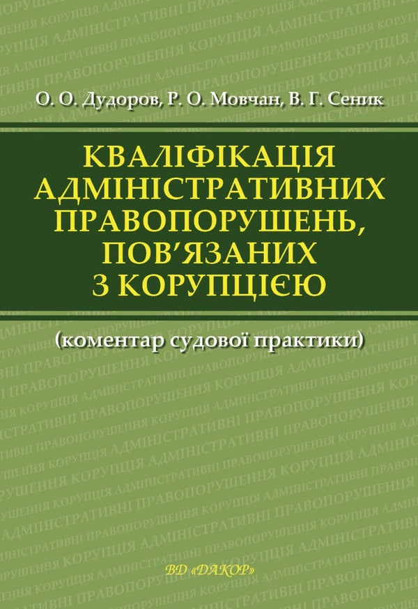 Qualification of administrative offenses related to corruption / Кваліфікація адміністративних правопорушень, пов’язаних з коруп­цією Анна Сеник, Александр Дудоров, Роман Мовчан 978-617-7020-21-8-1