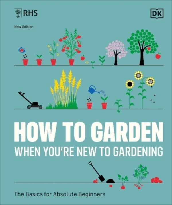 RHS How To Garden When You're New To Gardening: The Basics For Absolute Beginners DK (Dorling Kindersley) / DK (Dorling Kindersley) 9780241636237-1