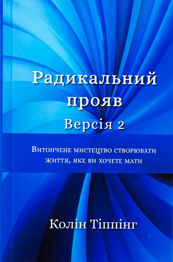 Radical Manifestation. Version 2. The Fine Art of Creating the Life You Want / Радикальний Прояв. Версія 2. Витончене мистецтво створювати життя, яке ви хочете мати Колин Типпинг 978-617-548-235-3-1