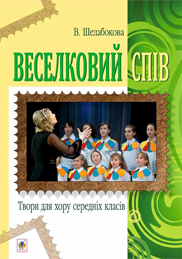 Rainbow Singing. Works For Middle School Choir / Веселковий спів. Твори для хору середніх класів Victoria Shelabokova / Вікторія Шелабокова 9789661038249-1