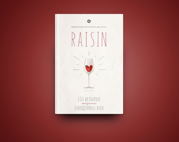 Raisin.100 great natural emotional wines / Raisin. 100 великих натуральних емоційних вин Гийом Ларош, Седрик Блатри, Арри Аннони 978-617-7544-58-5-2