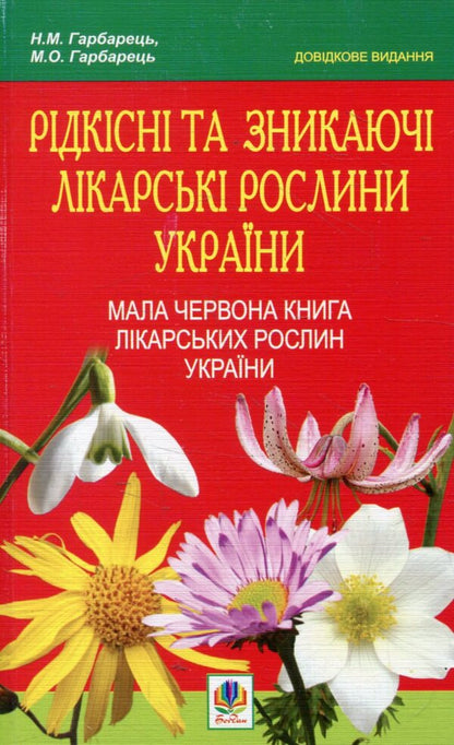 Rare and endangered medicinal plants of Ukraine. Little Red Book of Medicinal Plants of Ukraine / Рідкісні та зникаючі лікарські рослини України. Мала Червона книга лікарських рослин України Михаил Гарбарец, Наталия Гарбарец 978-966-10-1391-8-1
