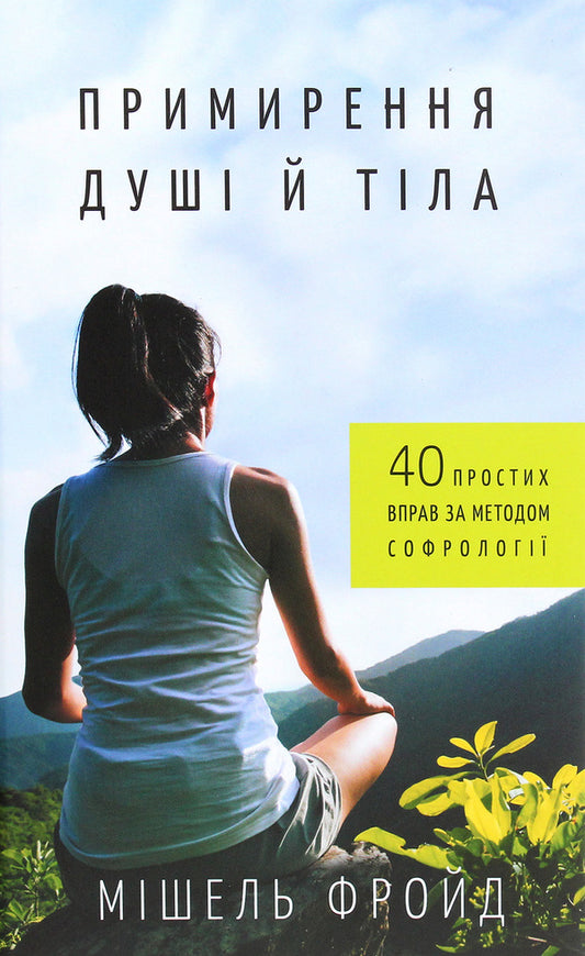 Reconciliation Of Soul And Body. 40 Simple Exercises According To The Method Of Sophrology / Примирення душі й тіла. 40 простих вправ за методом софрології Michel Freud / Мішель Фрейд 9789669932587-1