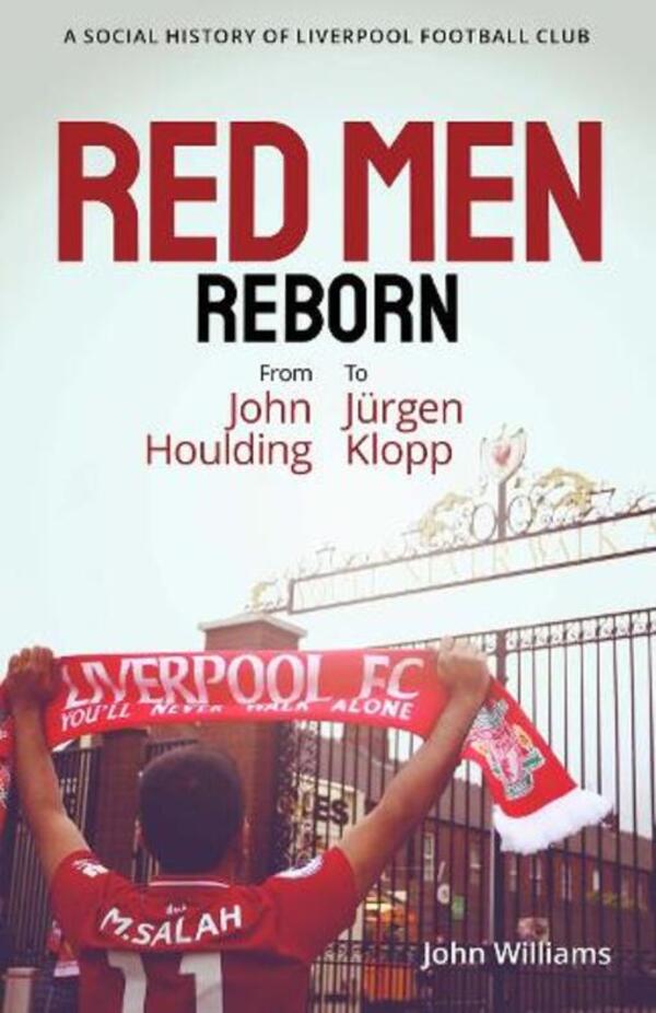 Red Men Reborn!: A Social History Of Liverpool Football Club From John Houlding To Jurgen Klopp John Williams / Джон Уильямс 9781801501507-1