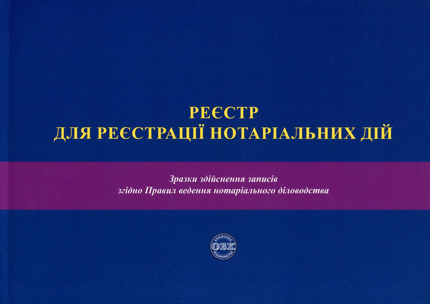 Register For Registration Of Notarial Acts. Samples Of Making Records According To The Rules Of Notarial Record Keeping. Manual / Реєстр для реєстрації нотаріальних дій. Зразки здійснення записів згідно Правил ведення нотаріального діловодства. Посібник Oksana Korotyuk, Natalya Zueva / OKSANA KOROTYUK, NATALIA ZUEVA 9786177159598-1