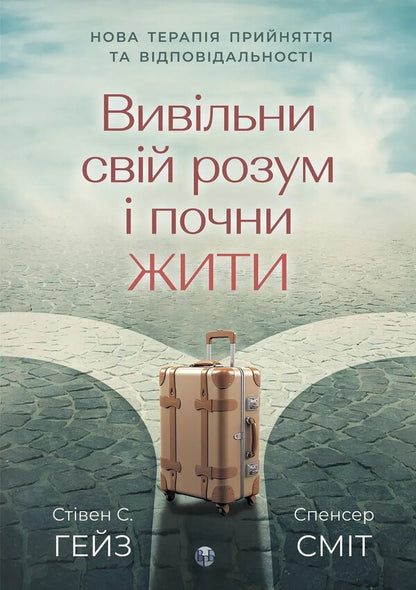 Release your mind and start living. New therapy for acceptance and responsibility / Вивільни свій розум і почни жити. Нова терапія прийняття та відповідальності Спенсер Смит, Стивен К. Хейс 9786178419103-1