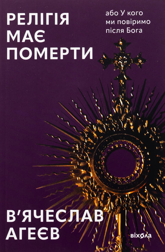 Religion must die or whom we believe after God / Релігія має померти, або У кого ми повіримо після Бога Вячеслав Агеев 978-617-8517-02-1-1
