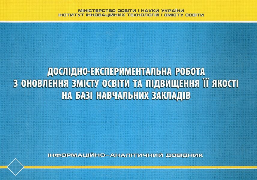 Research and experimental work on updating the content of education and improving its quality on the basis of educational institutions. Informational and analytical guide / Дослідно-експериментальна робота з оновлення змісту освіти та підвищення її якості на базі навчальних закладів.  978-966-634-528-1-1