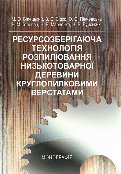 Resource-saving technology of sawing low-value wood with circular saw machines. Monograph / Ресурсозберігаюча технологія розпилювання низькотоварної деревини круглопилковими верстатами. Монографія  978-617-673-512-0-1