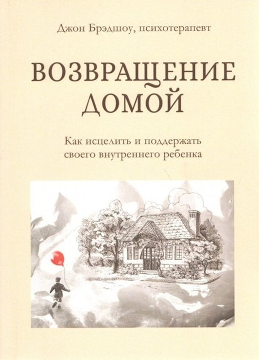 Return Home. How To Heal And Support Your Inner Child / Возвращение домой. Как исцелить и поддержать своего внутреннего ребенка John Bradshaw / Джон Брэдшоу Does not apply-1