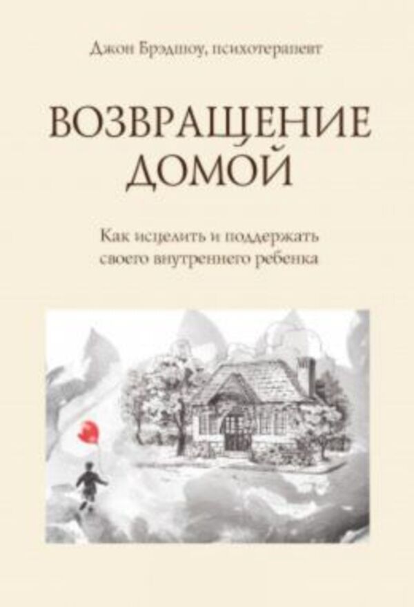 Return Home. How To Heal And Support Your Inner Child / Возвращение домой. Как исцелить и поддержать своего внутреннего ребенка John Bradshaw / Джон Брэдшоу Does not apply-1
