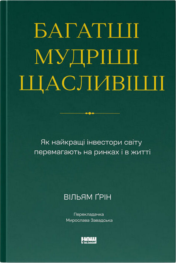 Richer, Wiser, Happier. How The Worlds Best Investors Win In The Markets And In Life - Багатш, мудрш, щасливш. Як найкращ нвестори свту перемагають на ринках  в житт William Green - Вльям Грн 9786178650766-1