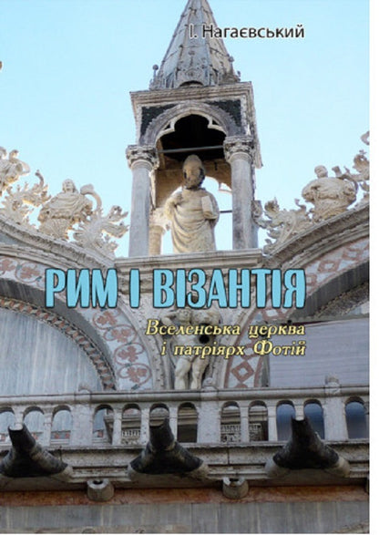 Rome and Byzantium. (Ecumenical Church and Patriarch Photius) / Рим і Візантія. (Вселенська церква і патріярх Фотій) Исидор Нагаевский 978-611-01-2786-8-1