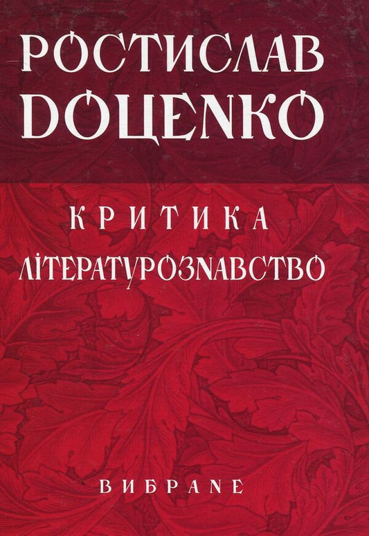 Rostislav Dotsenko. Criticism. Literary studies. selected / Ростислав Доценко. Критика. Літературознавство. Вибране Ростислав Доценко 978-966-10-3642-9-1