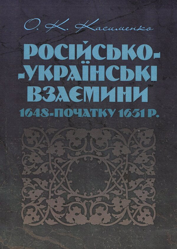Russian-Ukrainian relations 1648 - early 1651 / Російсько-українські взаємовідносини 1648 - початку 1651 р. Александр Касименко 978-611-01-1362-5-1