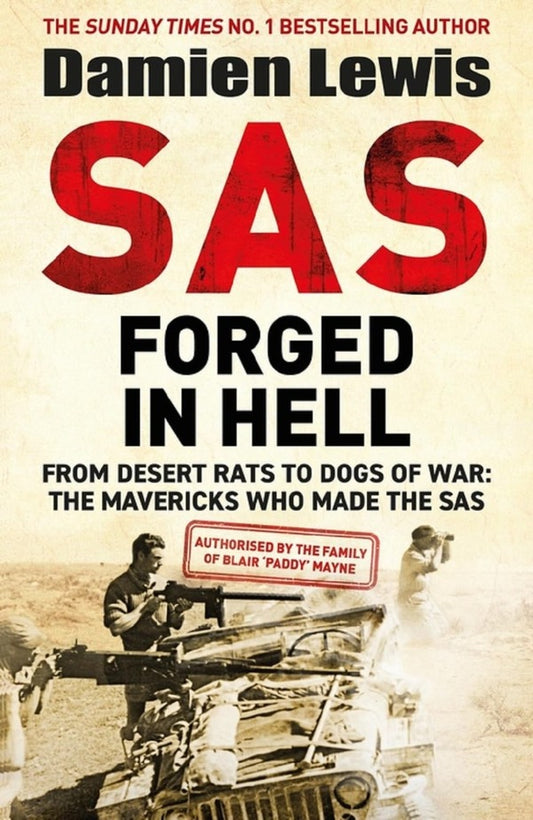 SAS Forged in Hell. From Desert Rats to Dogs of War: The Mavericks who Made the SAS / SAS Forged in Hell. From Desert Rats to Dogs of War: The Mavericks who Made the SAS Дэмиен Льюис 9781529413823-1