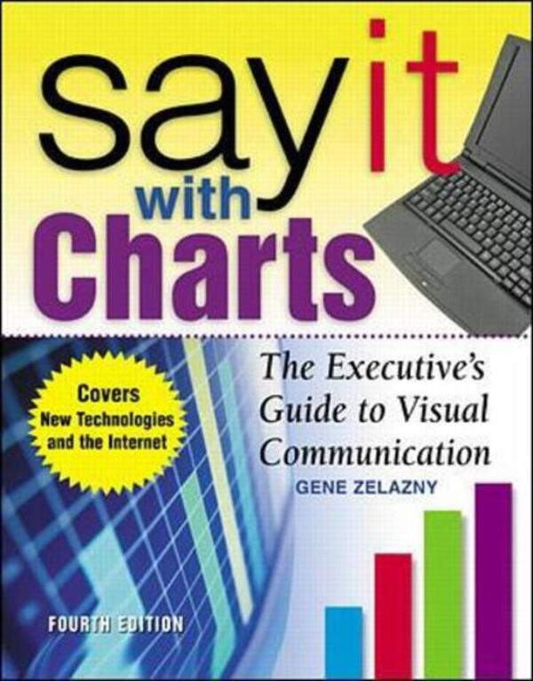 Say It With Charts: The Executive's Guide To Visual Communication Gene Zelazny / Джин Желязны 9780071369978-1