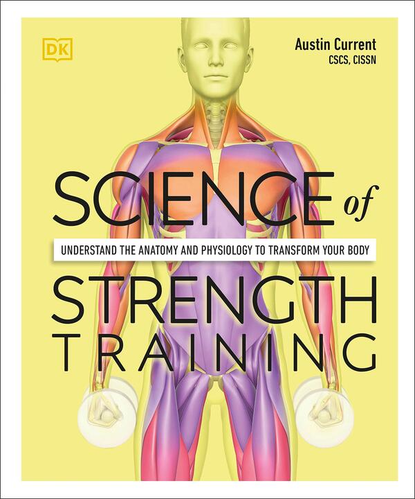 Science Of Strength Training. Understand The Anatomy And Physiology To Transform Your Body Austin Current / Остин Каррент 9780241389454-1
