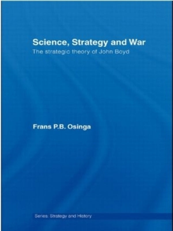 Science, Strategy And War: The Strategic Theory Of John Boyd France P. B. Osing / Франс П. Б. Осинга 9780415459525-1