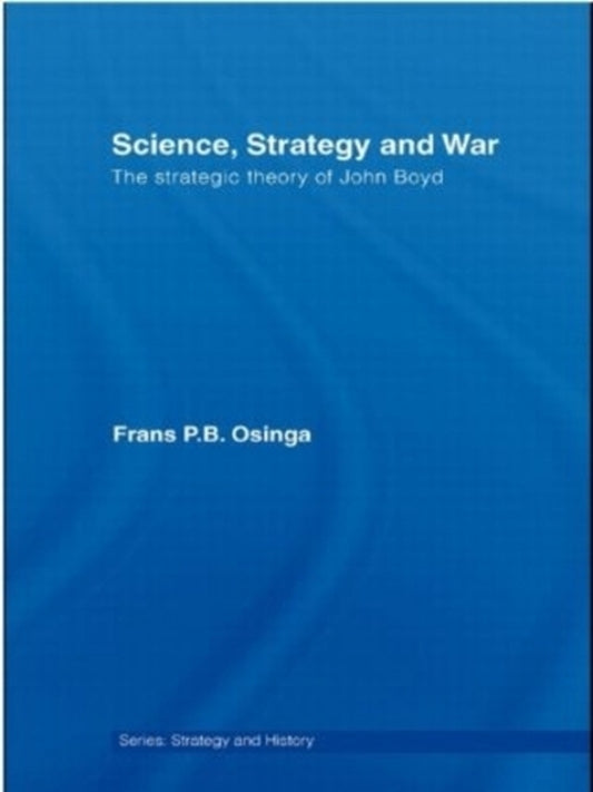 Science, Strategy And War: The Strategic Theory Of John Boyd France P. B. Osing / Франс П. Б. Осинга 9780415459525-1