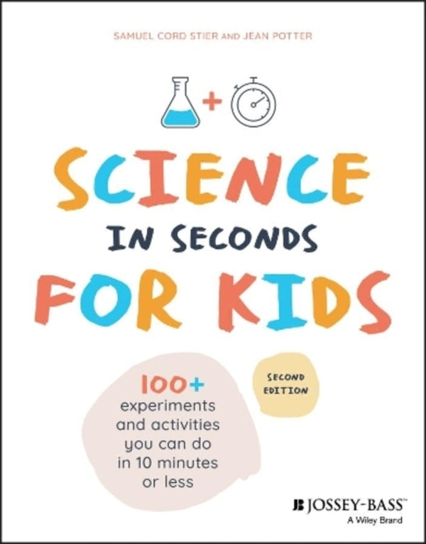 Science in Seconds for Kids: Over 100 Experiments You Can Do in Ten Minutes or Less / Science in Seconds for Kids: Over 100 Experiments You Can Do in Ten Minutes or Less Жан Поттер, Сэмюэл Корд Стиер 9781119685470-1