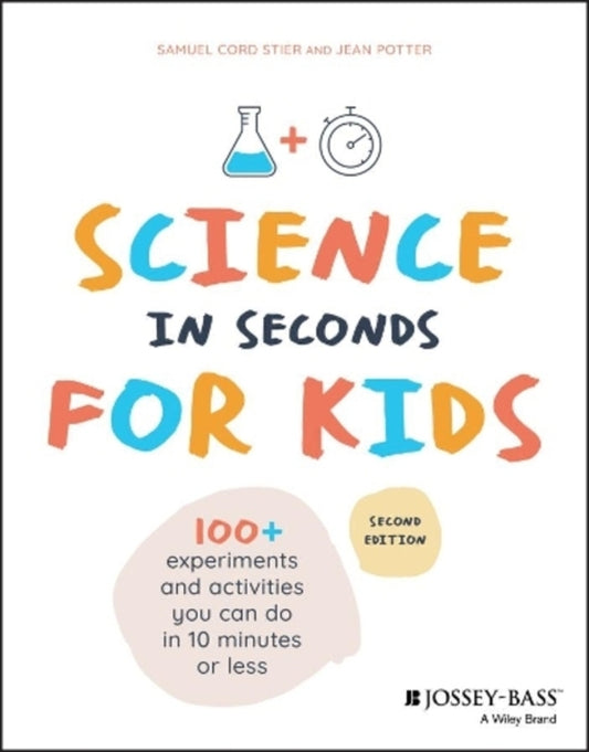 Science in Seconds for Kids: Over 100 Experiments You Can Do in Ten Minutes or Less / Science in Seconds for Kids: Over 100 Experiments You Can Do in Ten Minutes or Less Жан Поттер, Сэмюэл Корд Стиер 9781119685470-1
